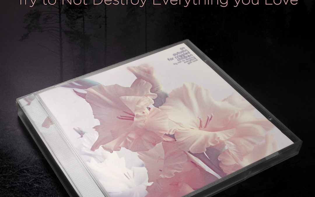 AN AUTUMN FOR CRIPPLED CHILDREN – Try Not To Destroy Everything You Love CD Repressed